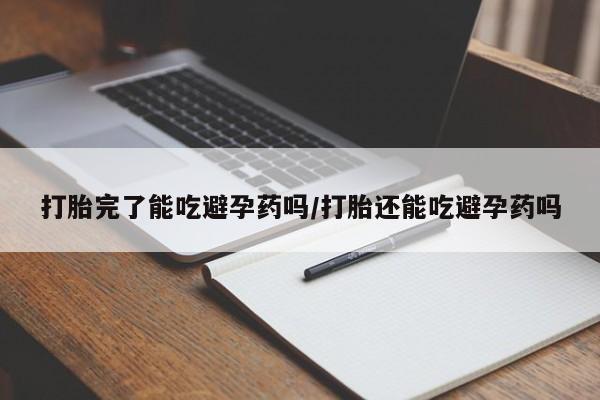 网上购买打胎药联系方式打胎完了能吃避孕药吗/打胎还能吃避孕药吗