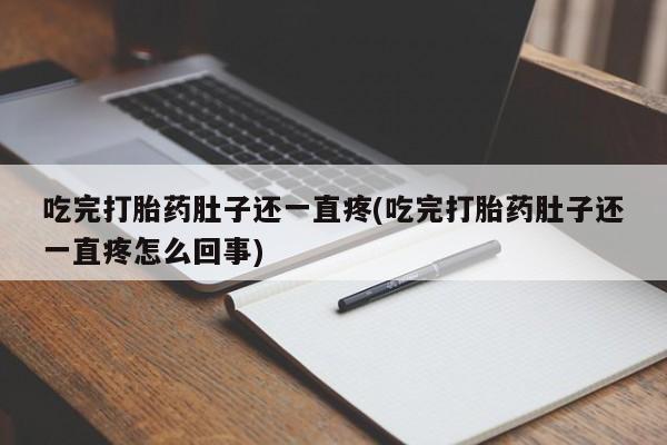 网上购买打胎药联系方式吃完打胎药肚子还一直疼(吃完打胎药肚子还一直疼怎么回事)