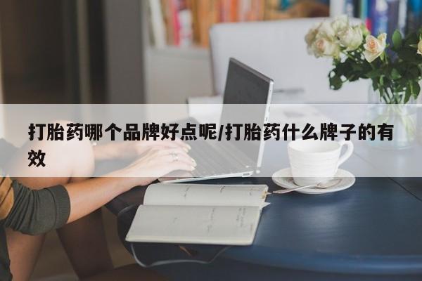 网上购买打胎药联系方式打胎药哪个品牌好点呢/打胎药什么牌子的有效