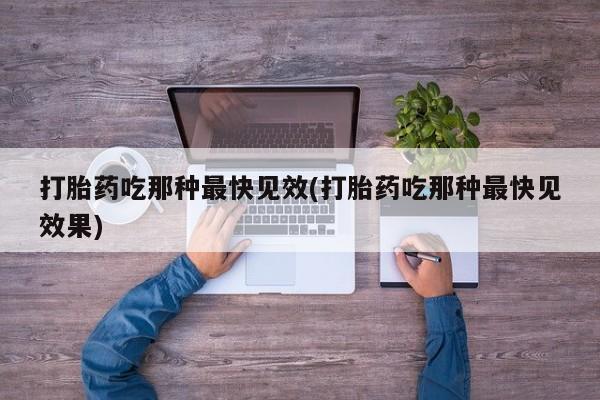 网上购买打胎药联系方式打胎药吃那种最快见效(打胎药吃那种最快见效果)