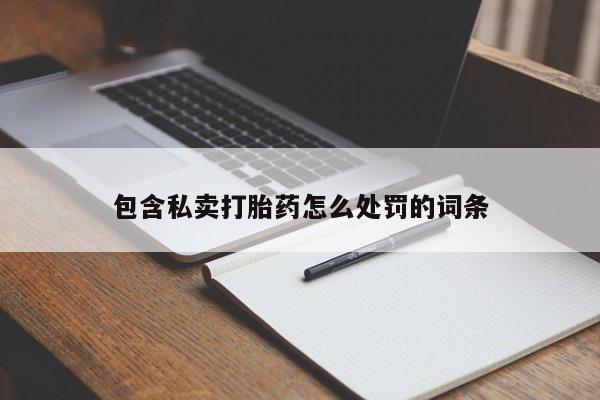 网上购买打胎药联系方式包含私卖打胎药怎么处罚的词条