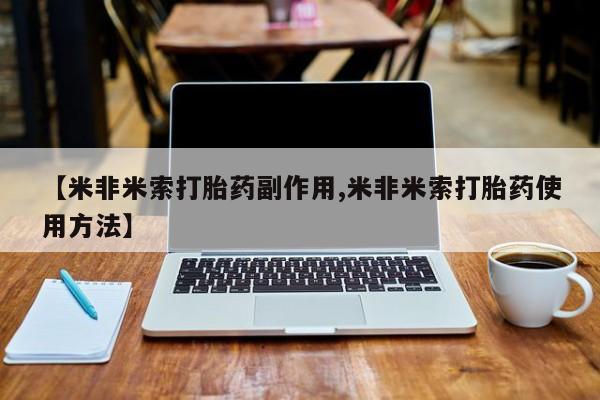 网上购买打胎药联系方式【米非米索打胎药副作用,米非米索打胎药使用方法】