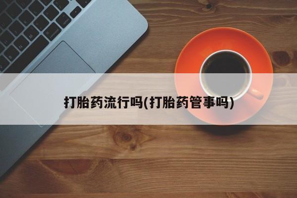 网上购买打胎药联系方式打胎药流行吗(打胎药管事吗)