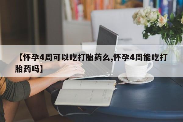 网上购买打胎药联系方式【怀孕4周可以吃打胎药么,怀孕4周能吃打胎药吗】