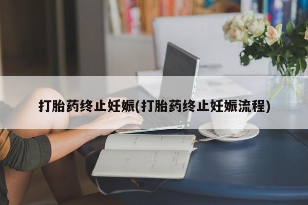 网上购买打胎药联系方式打胎药终止妊娠(打胎药终止妊娠流程)