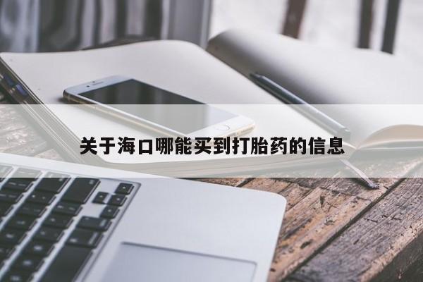 网上购买打胎药联系方式关于海口哪能买到打胎药的信息