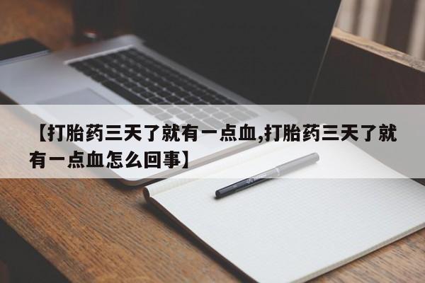 网上购买打胎药联系方式【打胎药三天了就有一点血,打胎药三天了就有一点血怎么回事】