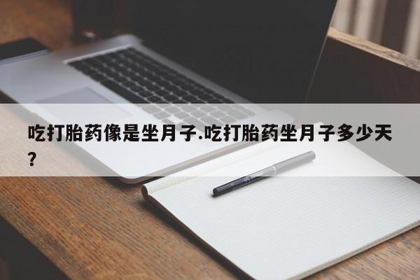网上购买打胎药联系方式吃打胎药像是坐月子.吃打胎药坐月子多少天？