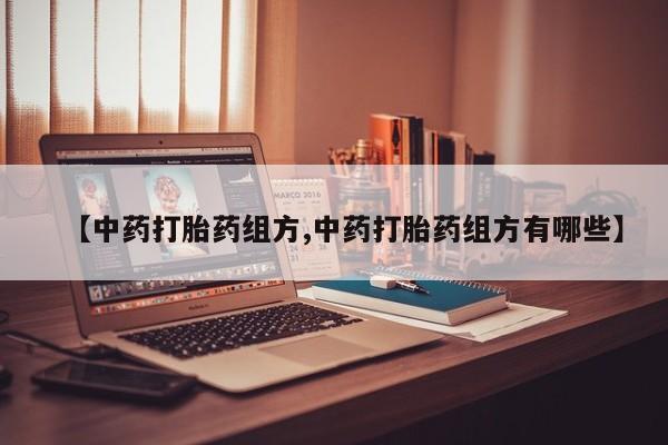 网上购买打胎药联系方式【中药打胎药组方,中药打胎药组方有哪些】