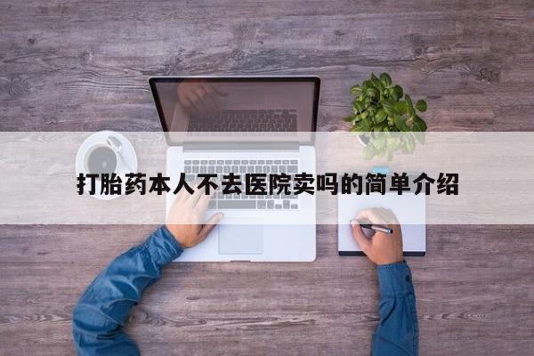 网上购买打胎药联系方式打胎药本人不去医院卖吗的简单介绍